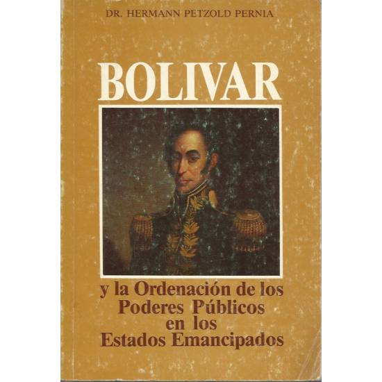 Bolivar y la ordenacion de los poderes publicos en los estados emancipados