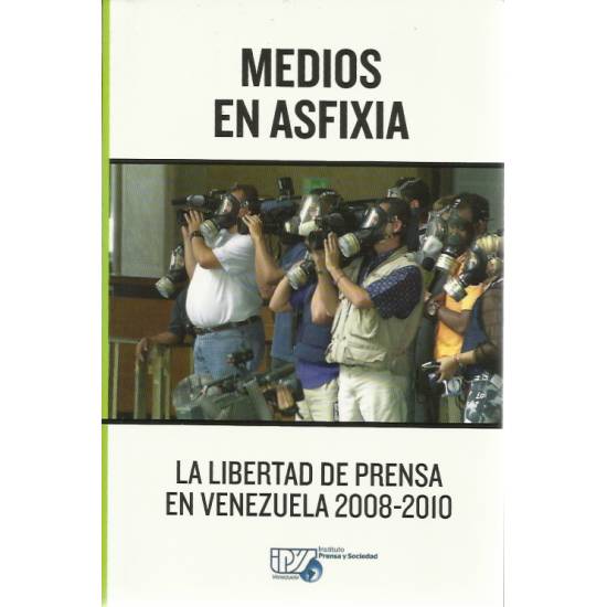 Medios en asfixia La libertad de prensa en Venezuela 2008-2010